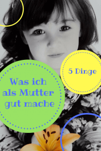 Was ich als Mutter gut mache